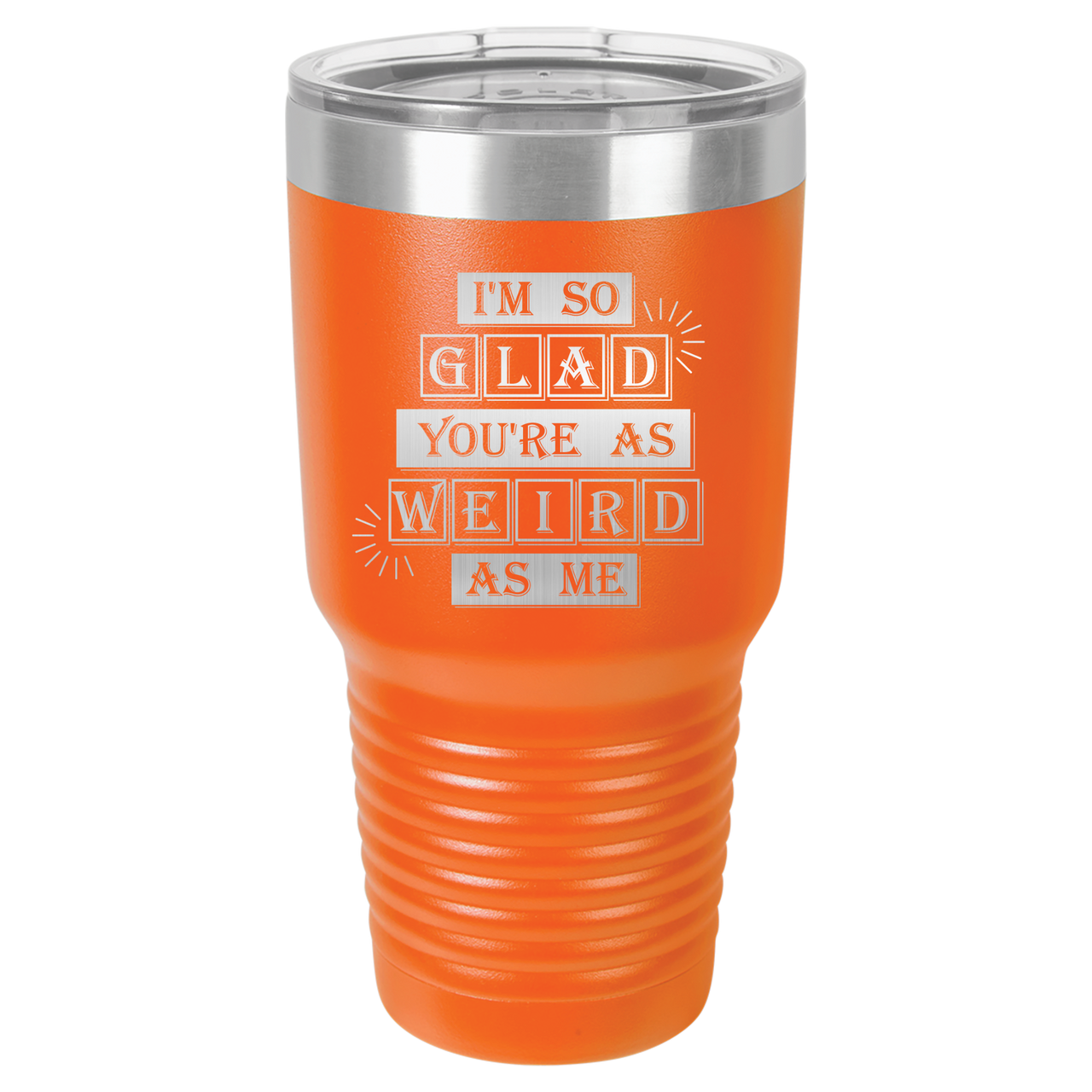 I'm So Glad You're as Weird as Me Tumbler