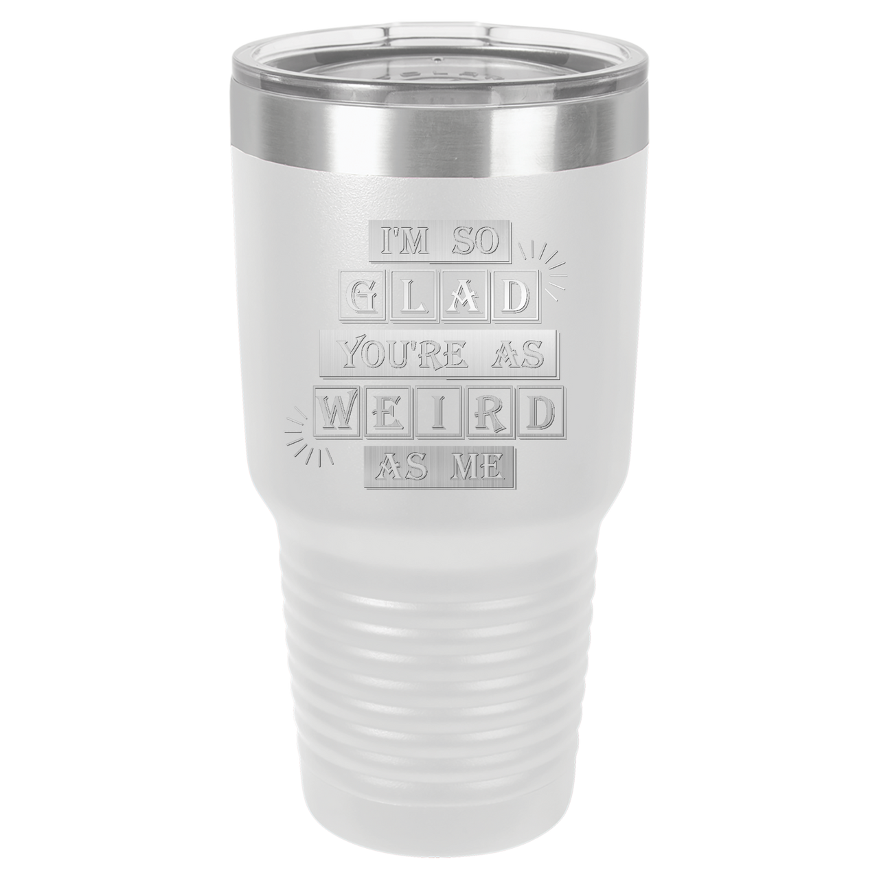 I'm So Glad You're as Weird as Me Tumbler