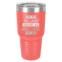 Thumbnail for I'm So Glad You're as Weird as Me Tumbler