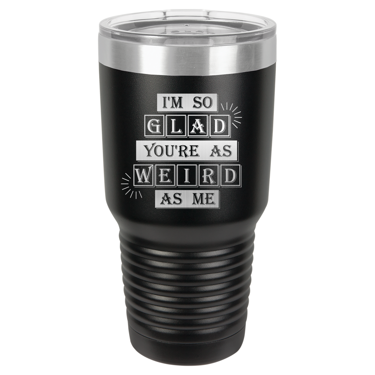 I'm So Glad You're as Weird as Me Tumbler