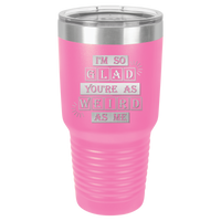 Thumbnail for I'm So Glad You're as Weird as Me Tumbler