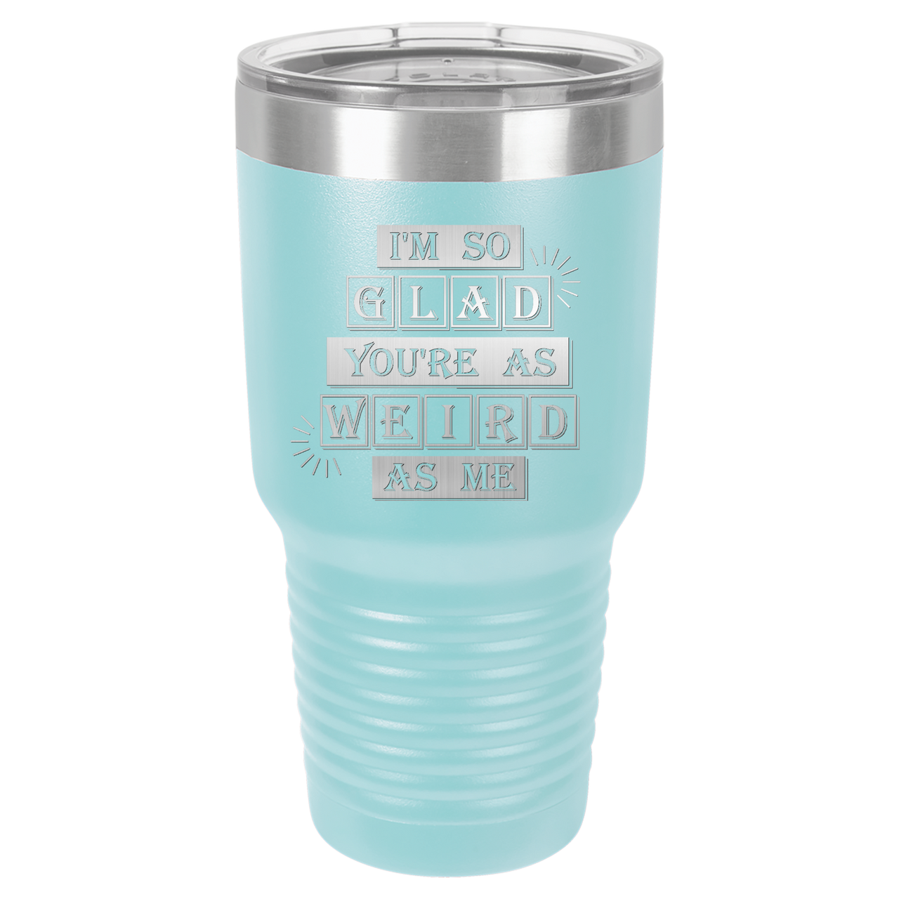 I'm So Glad You're as Weird as Me Tumbler