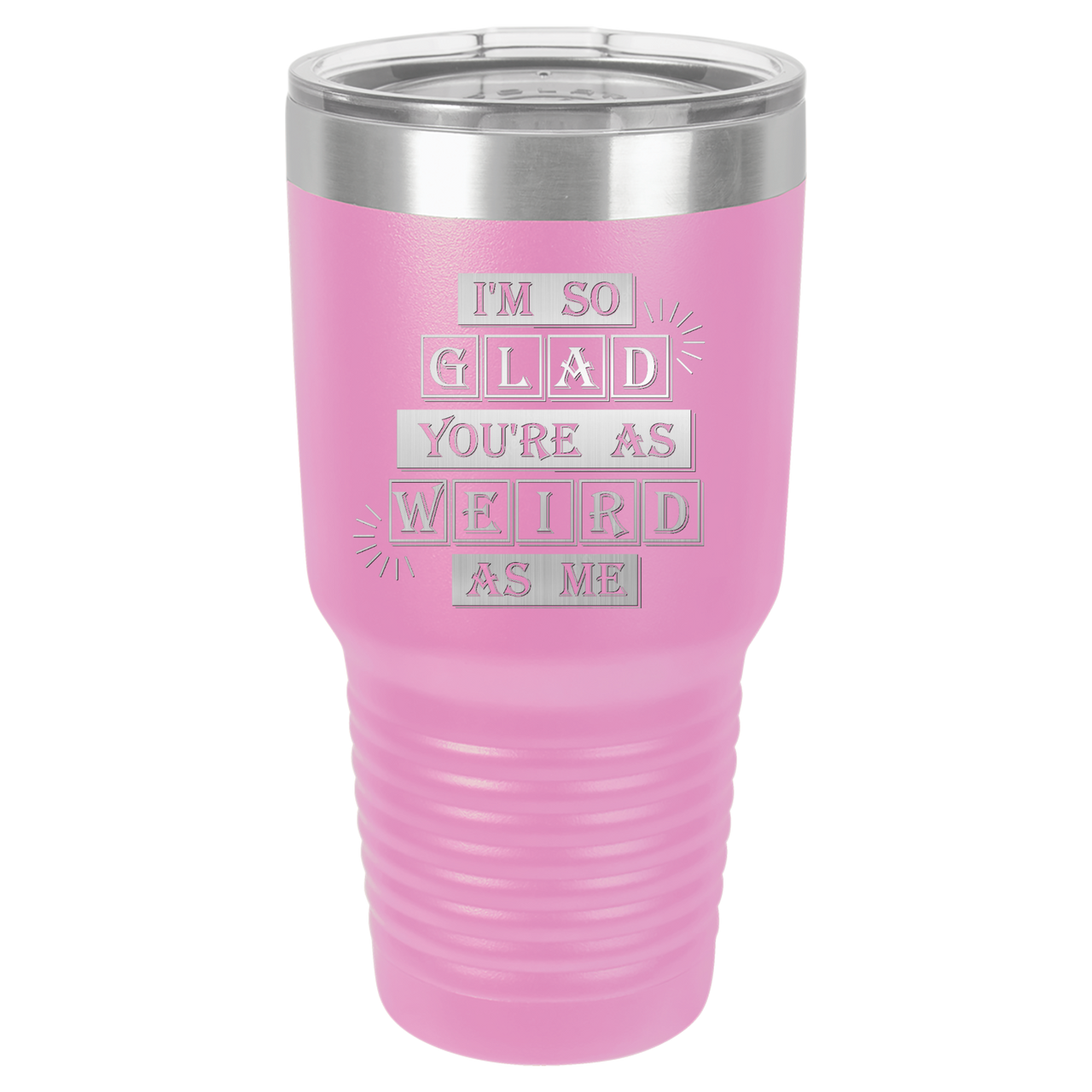 I'm So Glad You're as Weird as Me Tumbler