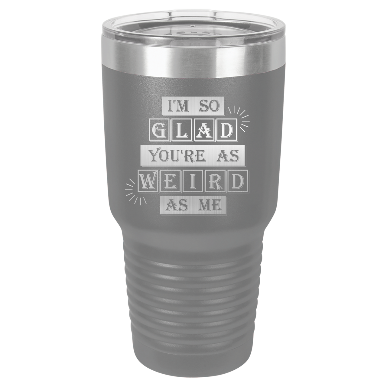 I'm So Glad You're as Weird as Me Tumbler