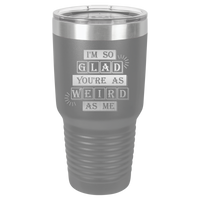 Thumbnail for I'm So Glad You're as Weird as Me Tumbler