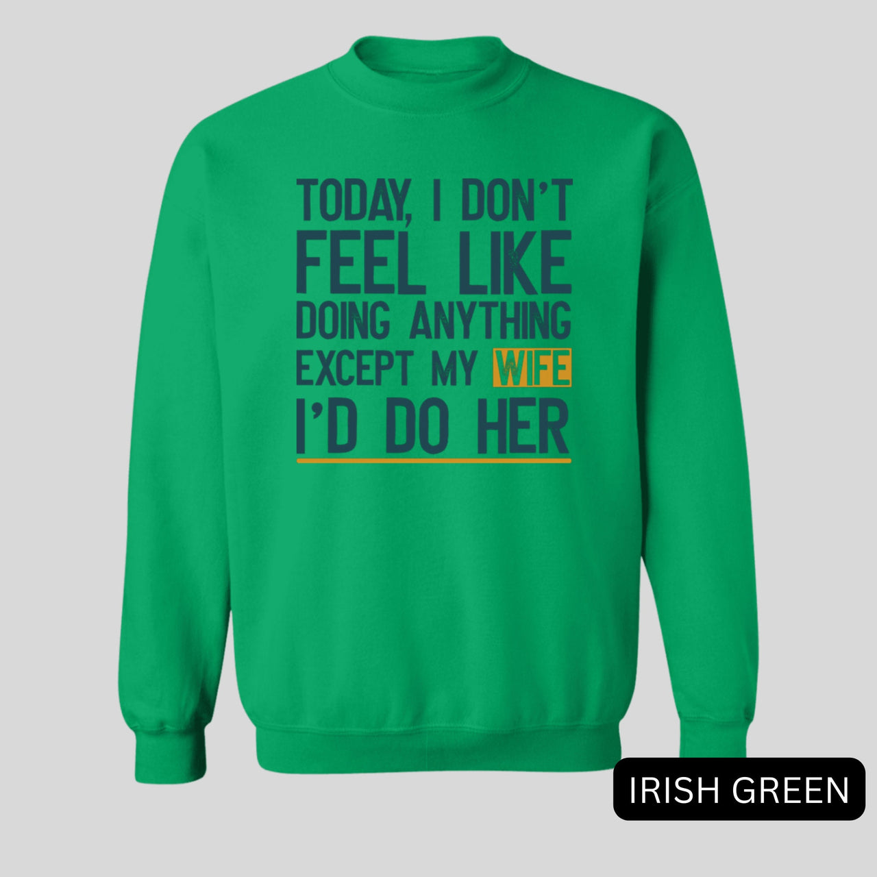 Today I Don't Feel Like Doing Anything Except My Wife I'll Do Her Sweatshirt