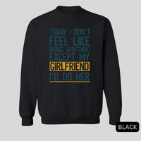 Thumbnail for Today I Don't Feel Like Doing Anything Except My Girlfriend I'd Do Her Sweatshirt