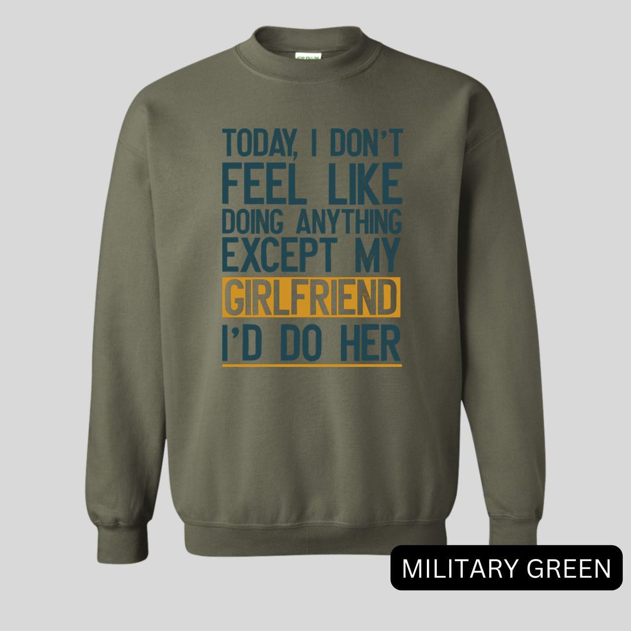 Today I Don't Feel Like Doing Anything Except My Girlfriend I'd Do Her Sweatshirt