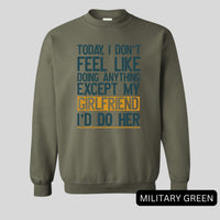 Thumbnail for Today I Don't Feel Like Doing Anything Except My Girlfriend I'd Do Her Sweatshirt