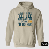 Thumbnail for Today I Don't Feel Like Doing Anything Except My Wife I'll Do Her Hoodie