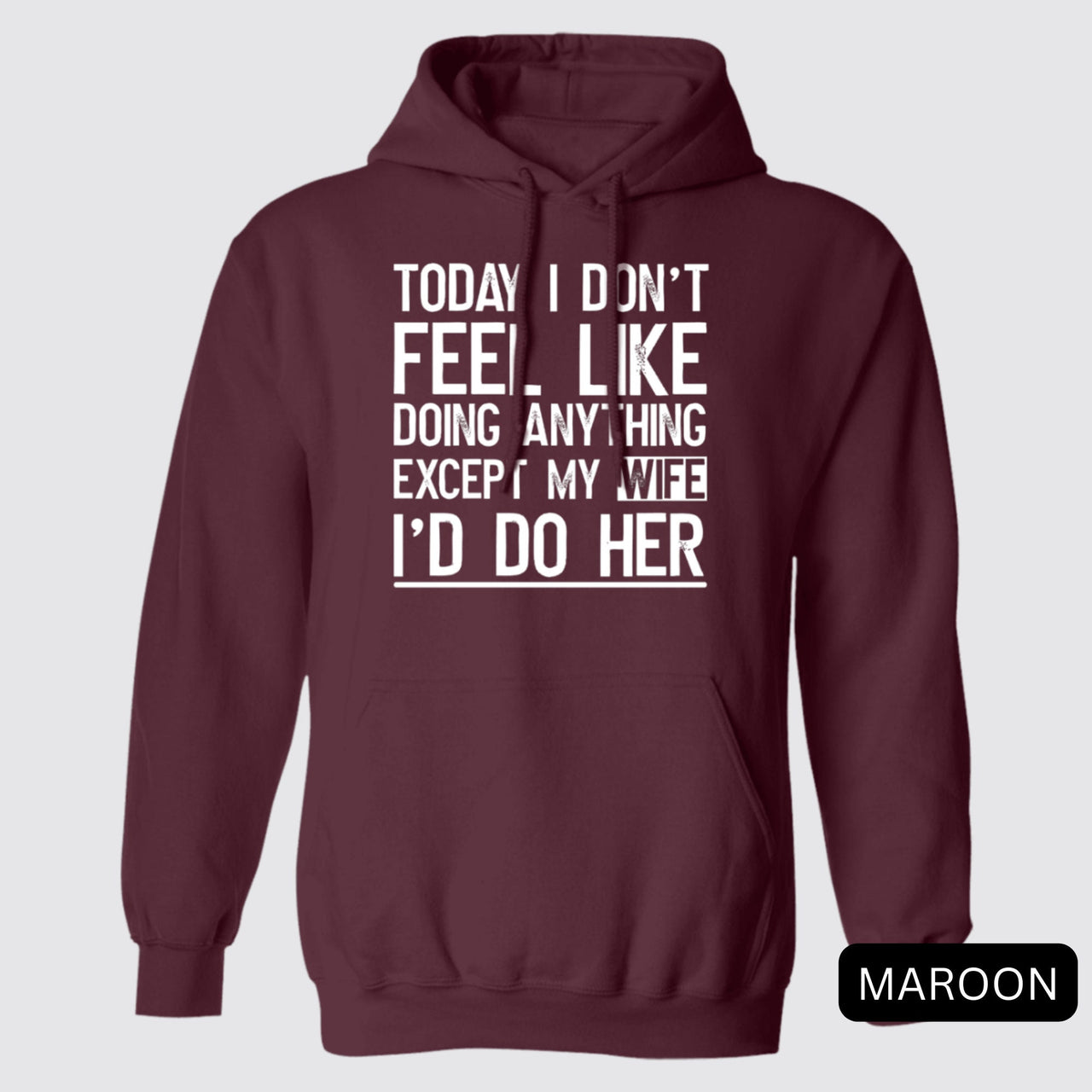 Today I Don't Feel Like Doing Anything Except My Wife I'd Do Her Hoodies