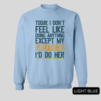 Thumbnail for Today I Don't Feel Like Doing Anything Except My Girlfriend I'd Do Her Sweatshirt
