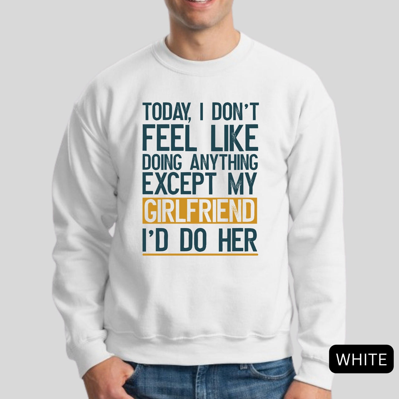 Today I Don't Feel Like Doing Anything Except My Girlfriend I'd Do Her Sweatshirt