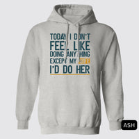 Thumbnail for Today I Don't Feel Like Doing Anything Except My Wife I'll Do Her Hoodie
