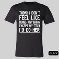 Today I Don't Feel Like Doing Anything Except My Wife I'll Do Her Shirt