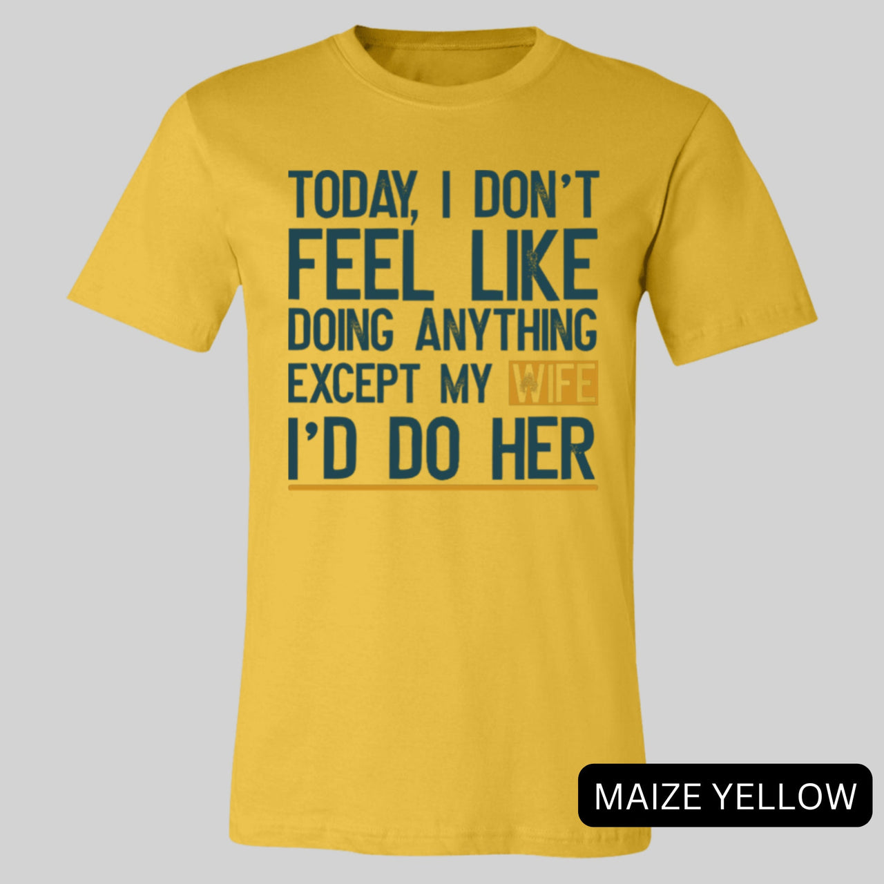 Today I Don't Feel Like Doing Anything Except My Wife I'll Do Her T-Shirt