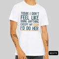 Today I Don't Feel Like Doing Anything Except My Wife I'll Do Her T-Shirt