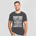 Hunting Is Not A Hobby, It's A Post. Apocalyptic Survival Skill T-Shirt